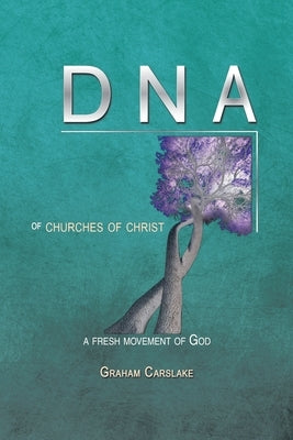 DNA of Churches of Christ: A Fresh Movement of God by Carslake, Graham