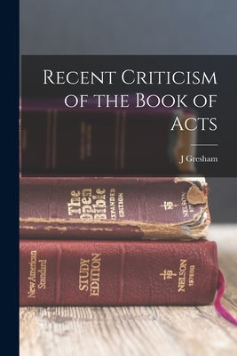 Recent Criticism of the Book of Acts by Machen, J. Gresham 1881-1937