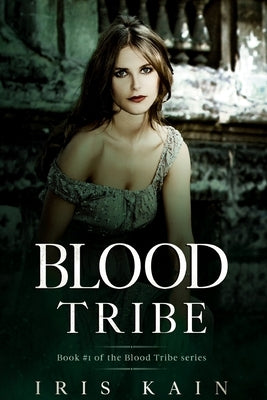 Blood Tribe: Book #1 of the Blood Tribe Series by Kain, Iris
