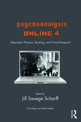 Psychoanalysis Online 4: Teleanalytic Practice, Teaching, and Clinical Research by Scharff, Jill Savege