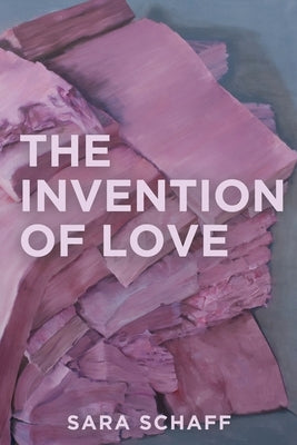 The Invention of Love by Schaff, Sara