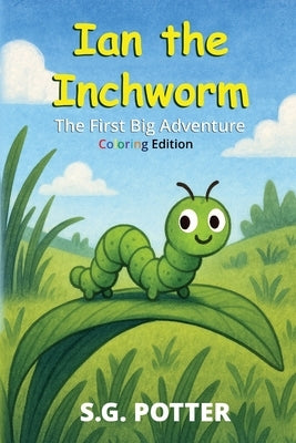 Ian the Inchworm: First Big Adventure and Coloring by Potter, S. G.