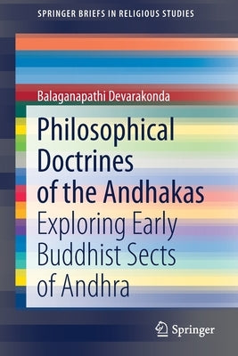 Philosophical Doctrines of the Andhakas: Exploring Early Buddhist Sects of Andhra by Devarakonda, Balaganapathi