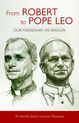 From Robert to Pope Leo: Our Friendship, His Mission by Jesús Lovera Vásquez, Armando