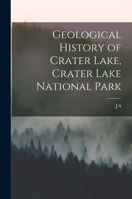 Geological History of Crater Lake, Crater Lake National Park by Diller, J. S. B. 1850