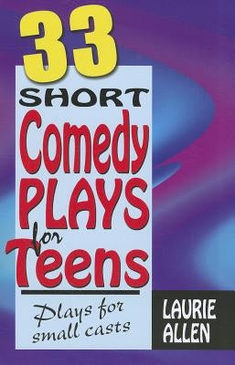 33 Short Comedy Plays for Teens: Plays for Small Casts by Allen, Laurie