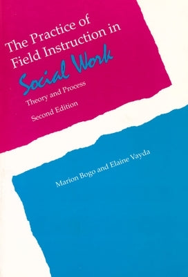 The Practice of Field Instruction in Social Work: Theory and Process by Bogo, Marion
