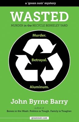 Wasted: Murder in the Recycle Berkeley Yard by Barry, John Byrne