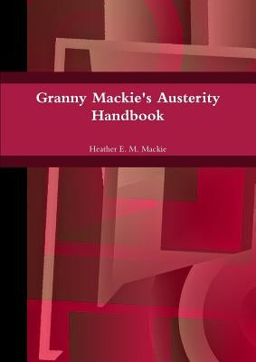 Granny Mackie's Austerity Handbook by MacKie, Heather E. M.