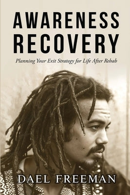 Awareness Recovery: Planning Your Exit Strategy for Life After Rehab by Freeman, Dael