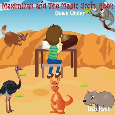 Maximilian and The Magic Story Book: Down Under by Ryan, Dan