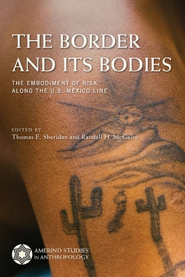 The Border and Its Bodies: The Embodiment of Risk Along the U.S.-México Line by Sheridan, Thomas E.