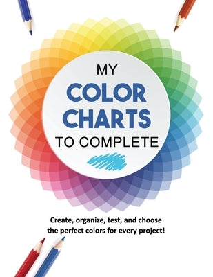 My Color Charts to Complete: Create, organize, test, and choose the perfect colors for every project! by Françaises, Maison Nuances