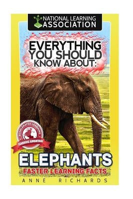 Everything You Should Know About: Elephants Faster Learning Facts by Richards, Anne