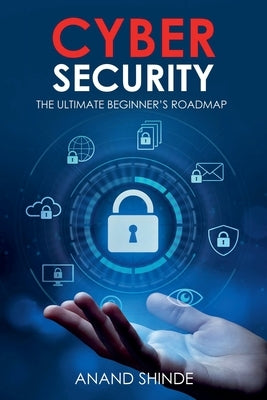Cybersecurity: The Ultimate Beginner's Roadmap by Shinde, Anand