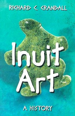 Inuit Art: A History by Crandall, Richard C.