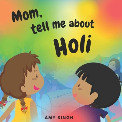 Mom, tell me about Holi: Introductory Book for Toddlers by Singh, Amy