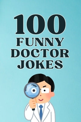 100 Funny Doctor Jokes: The Hilarious Joke Book for Doctors, Nurses, and Medical Professionals by Publications, Allpress