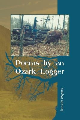 Poems by an Ozark Logger by Myers, Lenzie