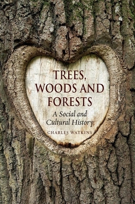 Trees, Woods and Forests: A Social and Cultural History by Watkins, Charles