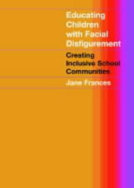 Educating Children with Facial Disfigurement: Creating Inclusive School Communities by Frances, Jane