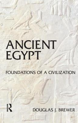 Ancient Egypt: Foundations of a Civilization by Brewer, Douglas J.