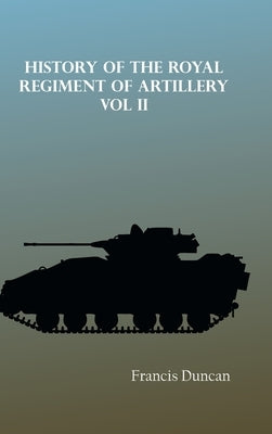 History of the Royal Regiment of Artillery Vol. II by Duncan, Francis