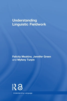 Understanding Linguistic Fieldwork by Meakins, Felicity