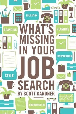 What's Missing In Your Job Search by Gardner, Scott