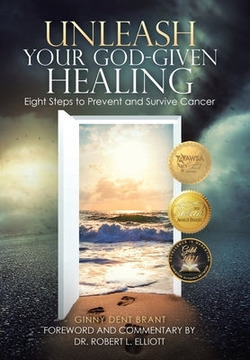Unleash Your God-Given Healing: Eight Steps to Prevent and Survive Cancer by Elliott, Robert L.