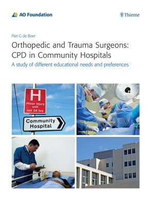 Orthopedic and Trauma Surgeons: CPD in Community Hospitals: A Study of Different Educational Needs and Preferences by de Boer, Piet