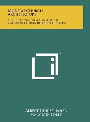 Modern Church Architecture: A Guide To The Form And Spirit Of Twentieth Century Religious Buildings by Christ-Janer, Albert
