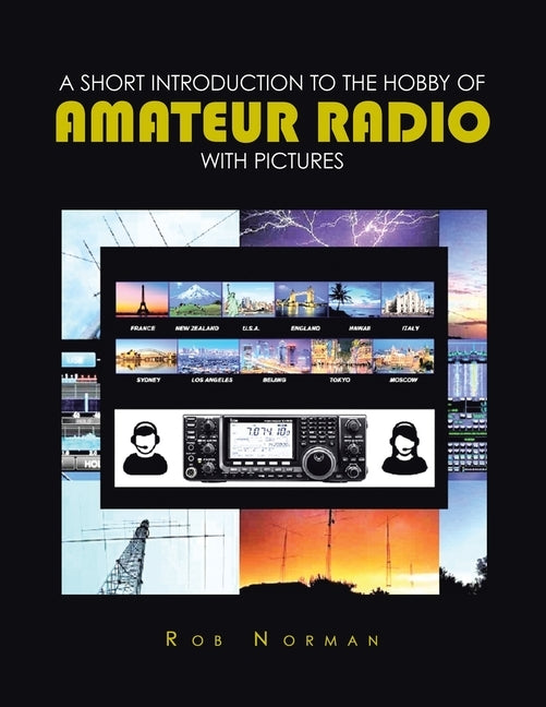 A short Introduction to the hobby of Amateur Radio with Pictures by Norman, Rob