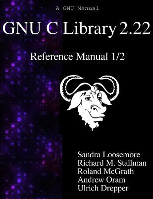 GNU C Library 2.22 Reference Manual 1/2 by Stallman, Richard M.