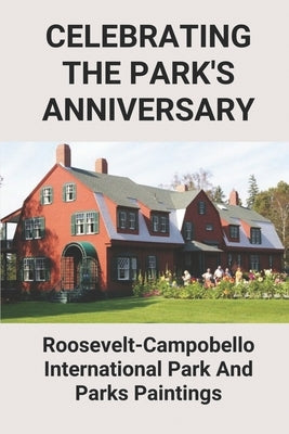 Celebrating The Park's Anniversary: Roosevelt-Campobello International Park And Parks Paintings: Park Painting Easy by Dellon, Harry