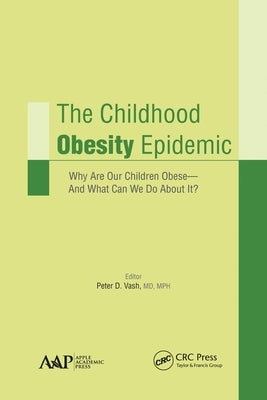 The Childhood Obesity Epidemic: Why Are Our Children Obese-And What Can We Do about It? by Vash, Peter D.