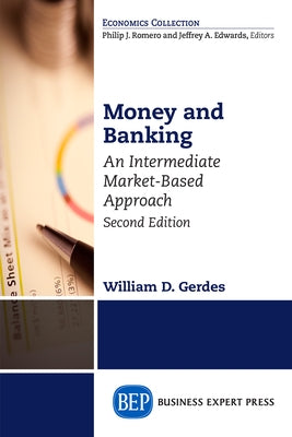 Money and Banking, Second Edition: An Intermediate Market-Based Approach by Gerdes, William D.