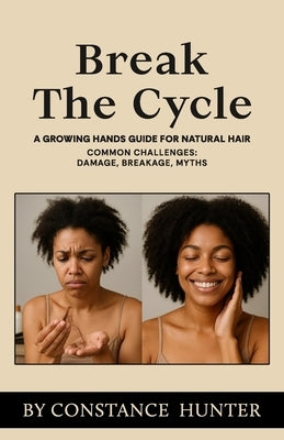 Break the Cycle: From Root to Tip: a Growing Hands Guide for Natural Hair by Hunter, Constance M.