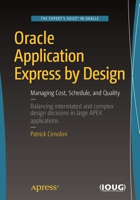 Oracle Application Express by Design: Managing Cost, Schedule, and Quality by Cimolini, Patrick