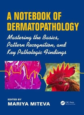 A Notebook of Dermatopathology: Mastering the Basics, Pattern Recognition, and Key Pathologic Findings by Miteva, Mariya