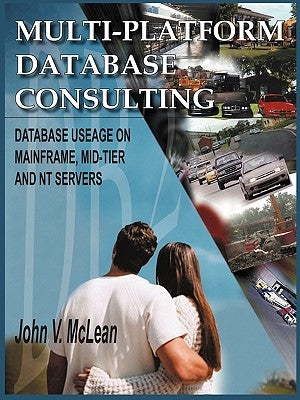 Multi-Platform Database Consulting: Database Useage on Mainframe, Mid-Tier and NT Servers by McLean, John V.