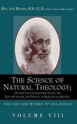 The Science of Natural Theology; Or God the Unconditioned Cause, and God the Infinite and Perfect as Revealed in Creation. by Mahan, Asa