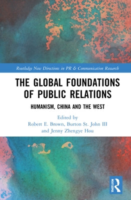 The Global Foundations of Public Relations: Humanism, China and the West by Brown, Robert E.
