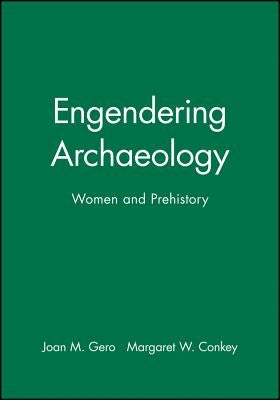 Engendering Archaeology: Women and Prehistory by Gero, Joan M.