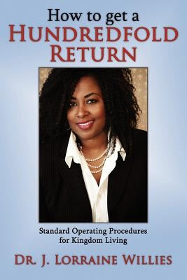 How to get a Hundredfold Return: Standard Operating Procedures for Kingdom Living by Willies, J. Lorraine