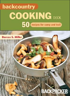 Backcountry Cooking Deck: 50 Recipes for Camp and Trail by Miller, Dorcas S.