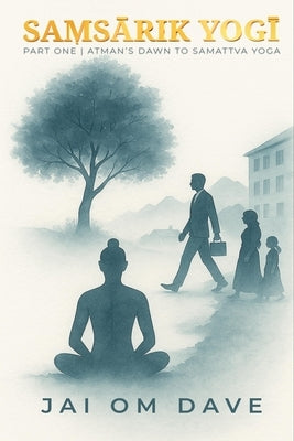 Samsarik Yogi - Atman's Dawn to Samattva Yoga by Dave, Jai Om