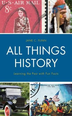 All Things History: Learning the Past with Fun Facts by Flinn, Jane C.