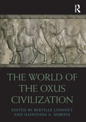 The World of the Oxus Civilization by Lyonnet, Bertille