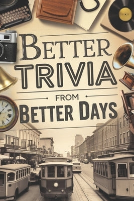 Better Trivia from Better Days: Memory Boosting Questions for Seniors from the 1960s-Y2K - History, Movies, Geography, Pop Culture, Sports and More! by Jaunt, Word